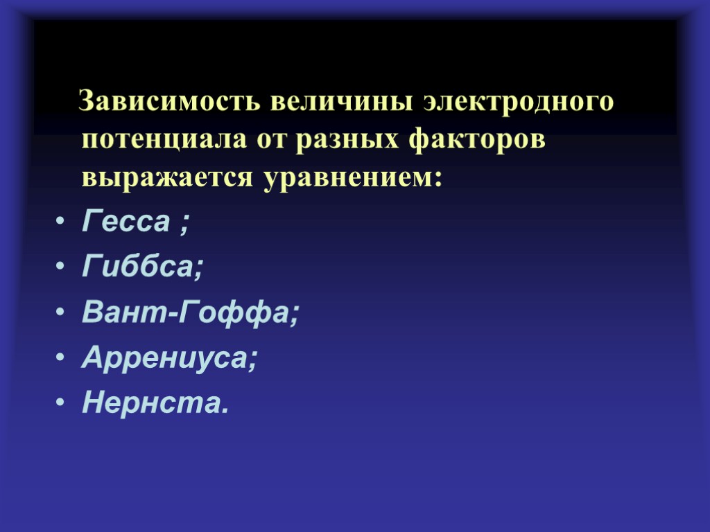 Зависимость величины электродного потенциала от разных факторов выражается уравнением: Гесса ; Гиббса; Вант-Гоффа; Аррениуса;